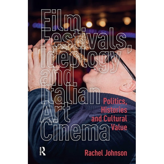 Film Festivals, Ideology and Italian Art Cinema: Politics, Histories and Cultural Value, (Hardcover)