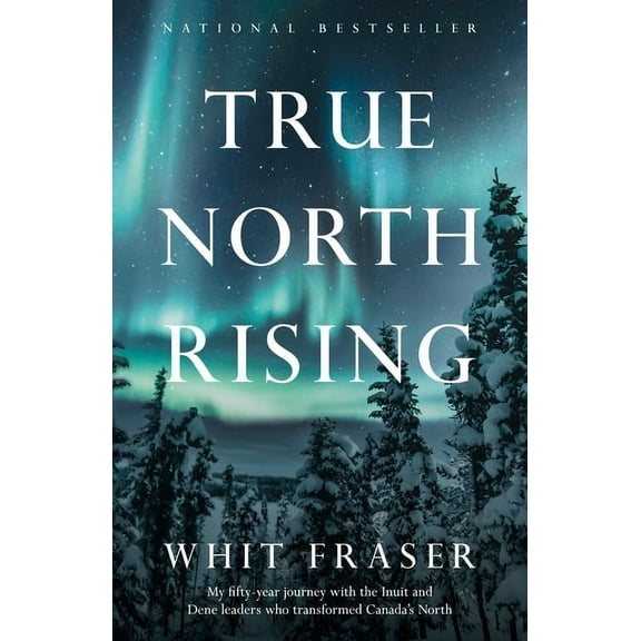 True North Rising: My fifty-year journey with the Inuit and Dene leaders who transformed Canada's North, (Paperback)