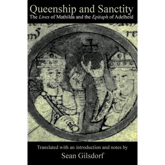Medieval Texts in Translation (Paperback Queenship and Sanctity: The Lives of Mathilda and the Epitaph of Adelheid, (Paperback)
