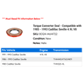 thumbnail image 2 of Torque Converter Seal - Compatible with 1985 - 1993 Cadillac Seville 4.9L V8 1986 1987 1988 1989 1990 1991 1992, 2 of 2