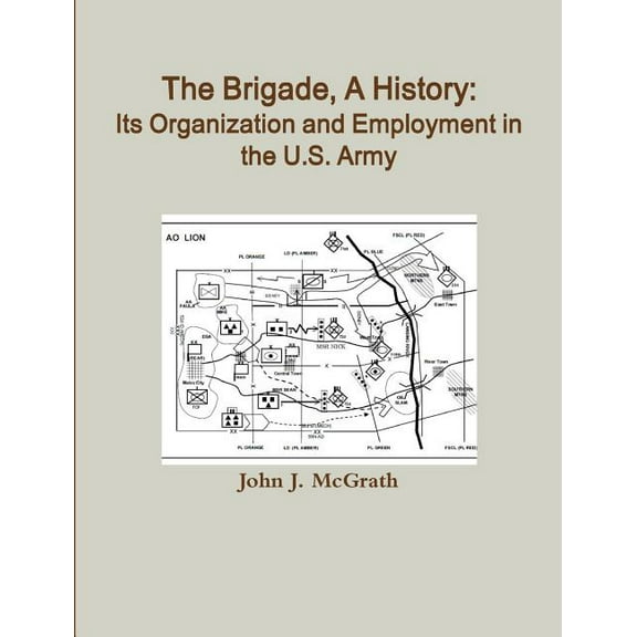The Brigade, A History: Its Organization And Employment In The U.S. Army, (Paperback)