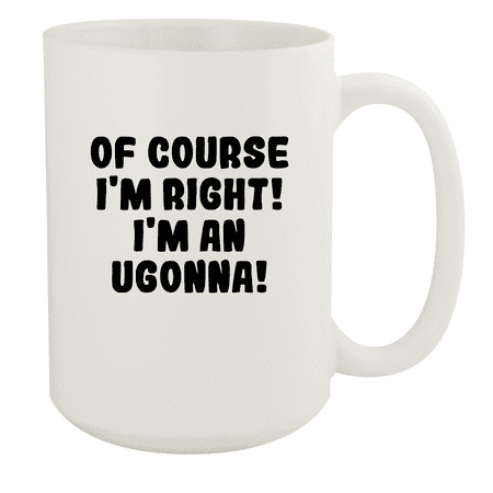

Of Course I m Right! I m An Ugonna! - Ceramic 15oz White Mug White