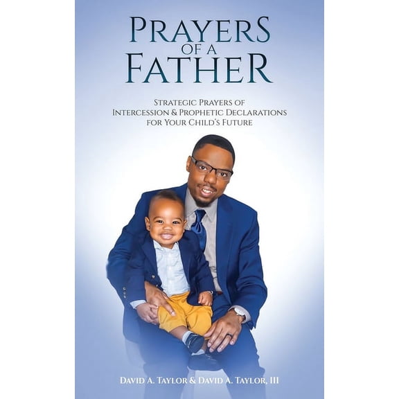 Prayers of a Father: Strategic Prayers of Intercession & Prophetic Declarations for Your Child's Future, (Paperback)