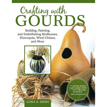Crafting with Gourds : Building, Painting, and Embellishing Birdhouses, Flowerpots, Wind Chimes, and More