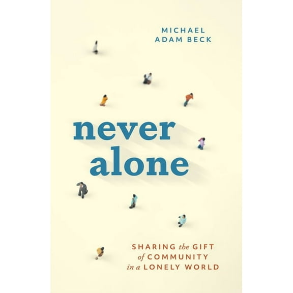 Never Alone: Sharing the Gift of Community in a Lonely World, (Hardcover)