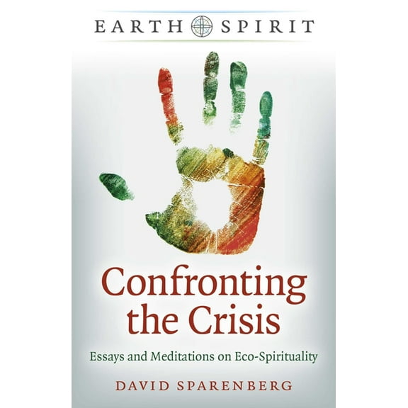 Earth Spirit Confronting the Crisis: Essays and Meditations on Eco-Spirituality, (Paperback)
