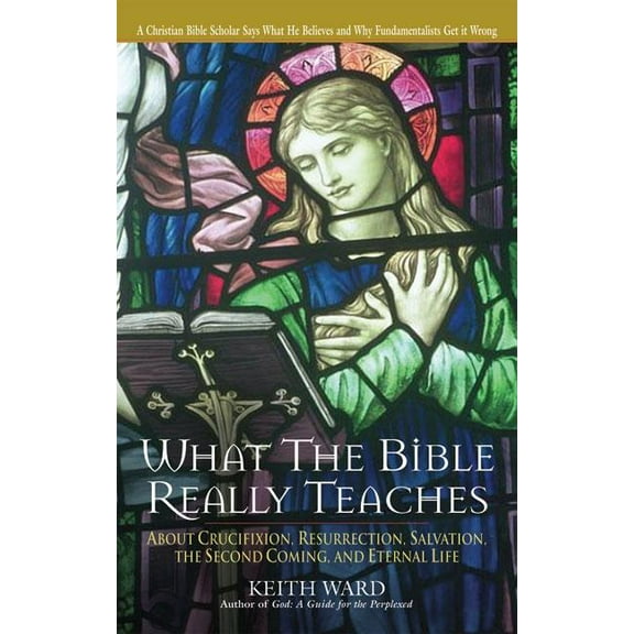 What the Bible Really Teaches : About Crucifixion, Resurrection, Salvation, the Second Coming, and Eternal Life (Paperback)
