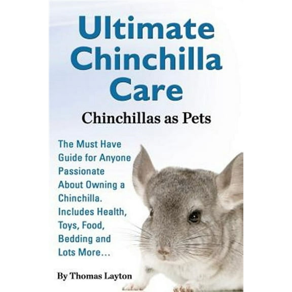 Ultimate Chinchilla Care Chinchillas as Pets the Must Have Guide for Anyone Passionate about Owning a Chinchilla. Includes Health, Toys, Food, Bedding (Paperback)