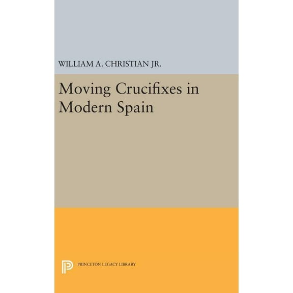 Princeton Legacy Library Moving Crucifixes in Modern Spain, Book 188, (Hardcover)