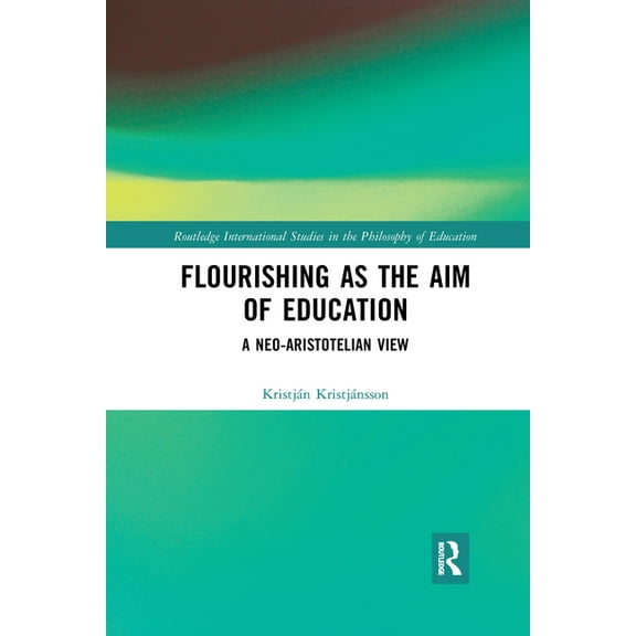 Routledge International Studies in the P Flourishing as the Aim of Education: A Neo-Aristotelian View, (Paperback)