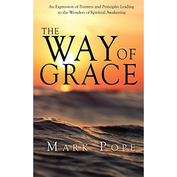Pre-Owned The Way of Grace: An Expression of Spiritual Pointers and Principles Leading to the Wonders of Spiritual Awakening (Paperback) 0692142029 9780692142028