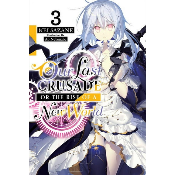 Our Last Crusade or the Rise of a New Wo Our Last Crusade or the Rise of a New World, Vol. 3 (Light Novel): Volume 3, Book 3, (Paperback)