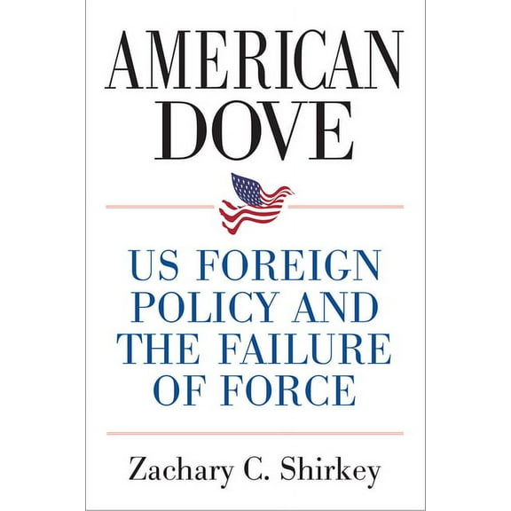 American Dove: Us Foreign Policy and the Failure of Force, (Hardcover)