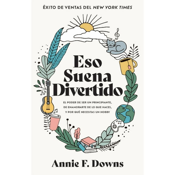 Eso Suena Divertido: El Poder de Ser Un Principiante, de Enamorarte de Lo Que Haces, Y Por Qué Necesitas Un Hobby, (Paperback)