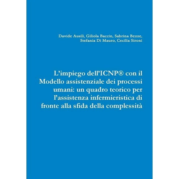 L'impiego dell'ICNP(R) con il Modello assistenziale dei processi umani: un quadro teorico per l'assistenza infermieristica di fronte alla sfida della complessità (Paperback)