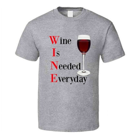 Wine Is Needed Everyday Funny T-Shirt Novelty Drink Gift Clothing Tee Shirt