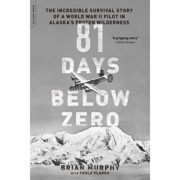 81 Days Below Zero: The Incredible Survival Story of a World War II Pilot in Alaska's Frozen Wilderness, (Paperback)