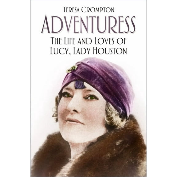 Adventuress: The Life and Loves of Lucy, Lady Houston, (Hardcover)