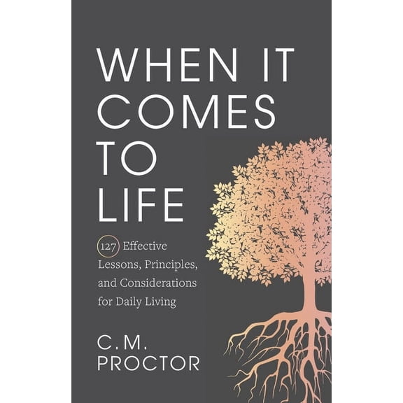 When It Comes to Life: 127 Effective Lessons, Principles, and Considerations for Daily Living, (Paperback)