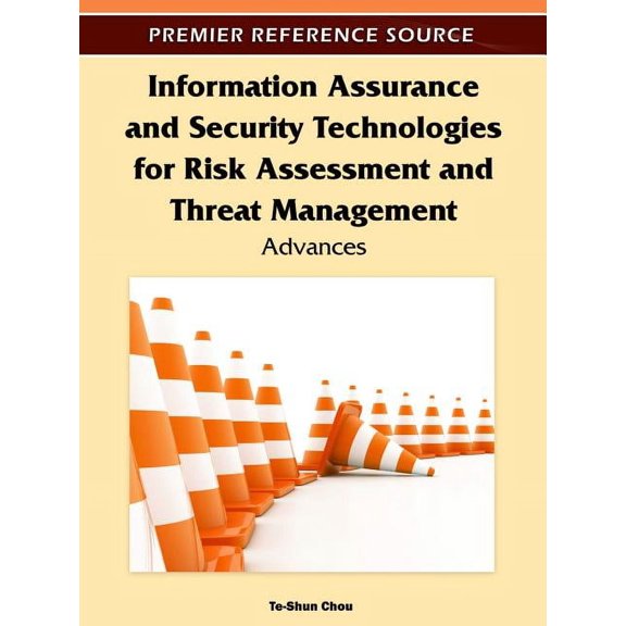 Premier Reference Source: Information Assurance and Security Technologies for Risk Assessment and Threat Management: Advances (Hardcover)