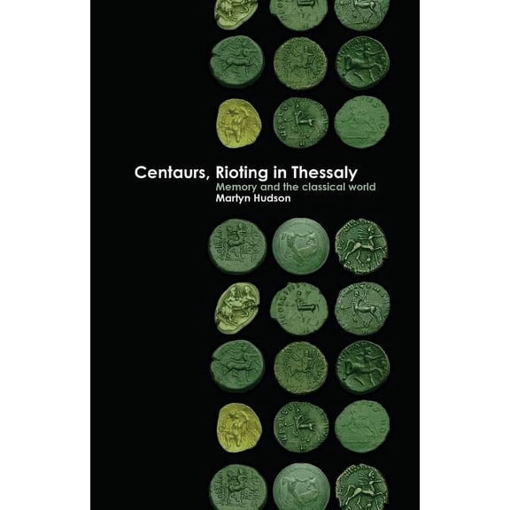 Centaurs, Rioting in Thessaly: Memory and the Classical World, (Paperback)
