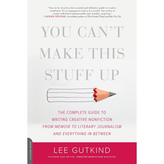 You Can't Make This Stuff Up: The Complete Guide to Writing Creative Nonfiction -- From Memoir to Literary Journalism an, (Paperback)