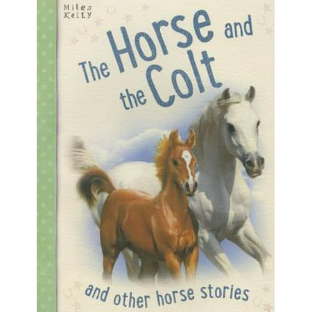 The Horse and the Colt : And Other Horse Stories, (The Wildest Colts Make The Best Horses)