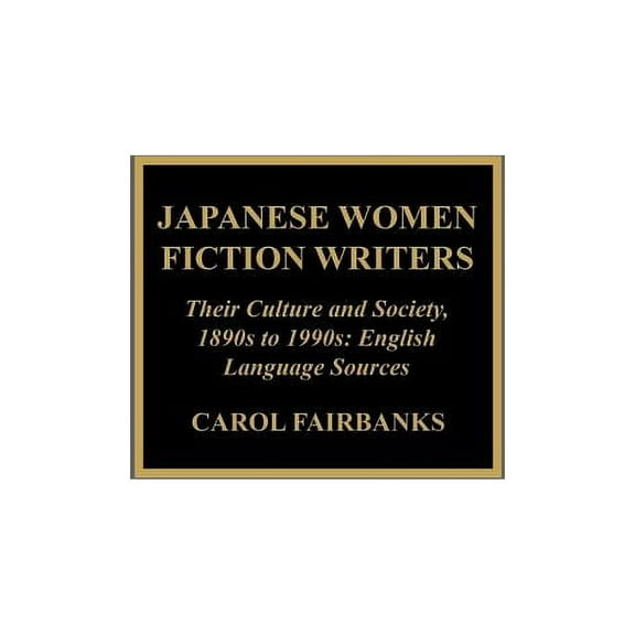 Japanese Women Fiction Writers: Their Culture and Society, 1890s to 1990s: English Language Sources, (Hardcover)