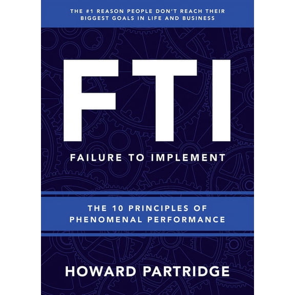F.T.I. Failure to Implement: The 10 Principles of Phenomenal Performance, (Paperback)