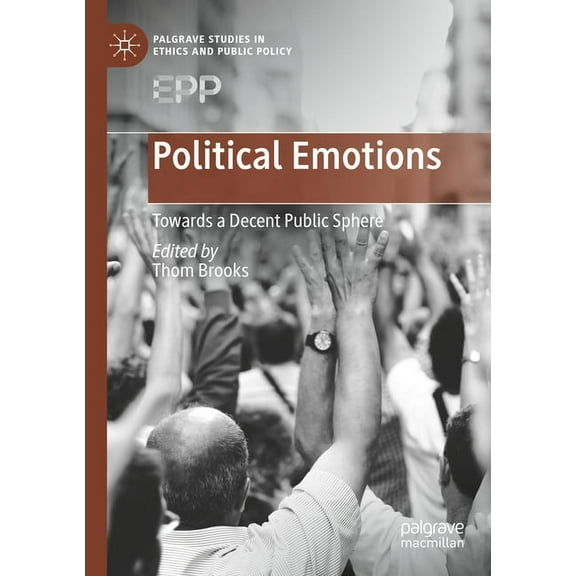 Palgrave Studies in Ethics and Public Po Political Emotions: Towards a Decent Public Sphere, (Paperback)