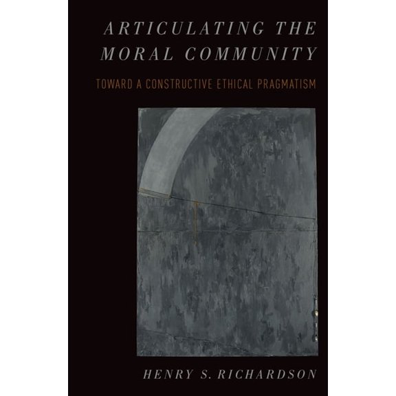 Oxford Moral Theory Articulating the Moral Community: Toward a Constructive Ethical Pragmatism, (Hardcover)
