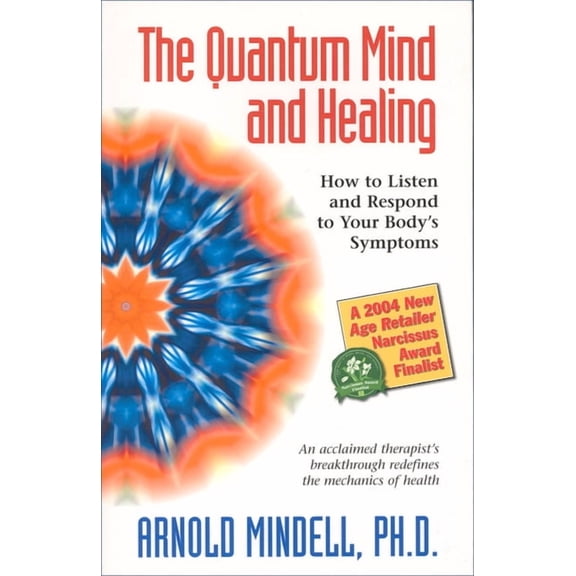 The Quantum Mind and Healing: How to Listen and Respond to Your Body's Symptoms, (Paperback)