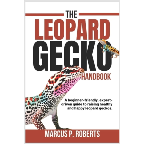 The Leopard Gecko Handbook: A Beginner Friendly, Expert Driven Guide to Raising Healthy, Happy Leopard Geckos., (Paperback)