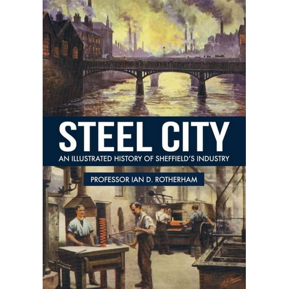 Steel City : An Illustrated History of Sheffield’s Industry (Paperback)