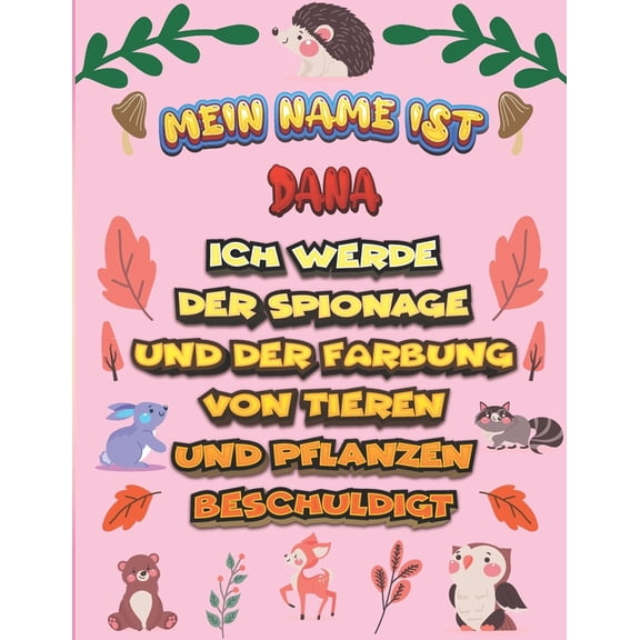 Mein Name ist Dana Ich werde der Spionage und der Färbung von Tieren und Pflanzen beschuldigt: Ein perfektes Geschenk für Ihr Kind - Zur Fokussierung und Präzisionssteuerung- Geschenk für Dana! (Paper