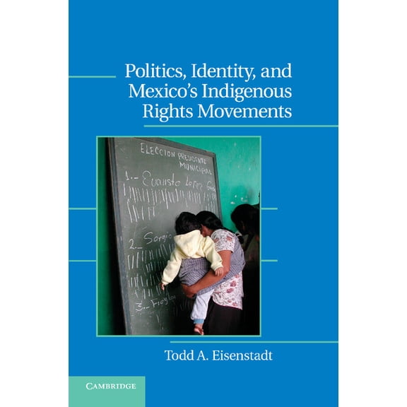 Cambridge Studies in Contentious Politic Politics, Identity, and Mexico S Indigenous Rights Movements, (Paperback)