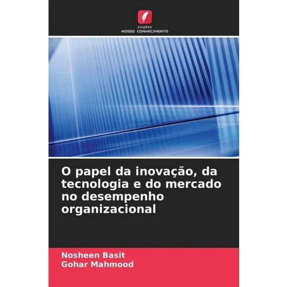 O papel da inovação, da tecnologia e do mercado no desempenho organizacional, (Paperback)