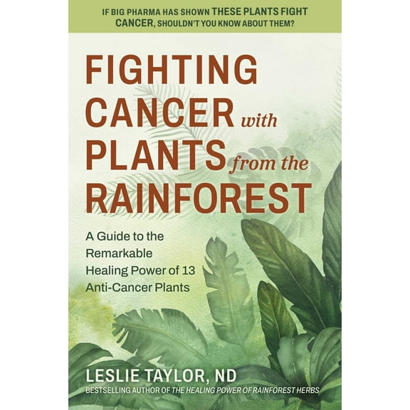 Fighting Cancer with Plants from the Rainforest: A Guide to the Remarkable Healing Power of 13 Anti-Cancer Plants, (Paperback)