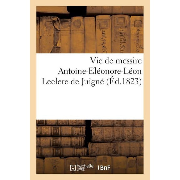 Histoire: Vie de Messire Antoine-Éléonor-Léon Leclerc de Juigné (Paperback)