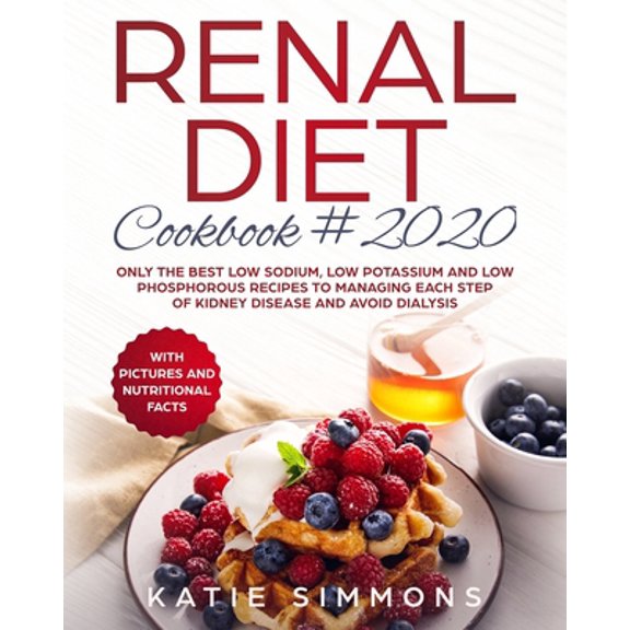 Pre-Owned Renal Diet Cookbook 2020: Only the Best Low Sodium, Low Potassium And Low Phosphorous Recipes To Managing Each Step Of Kidney Disease And Avoid (Paperback) 1691447579 9781691447572