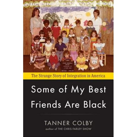 Some of My Best Friends Are Black : The Strange Story of Integration in (Some Words For Best Friend)