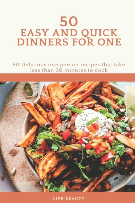 50 Easy And Quick Dinners For One - 50 Delicious one person recipes