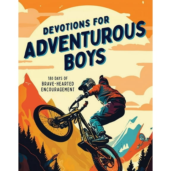 Devotions for Adventurous Boys: 180 Days of Brave-Hearted Encouragement, (Paperback)