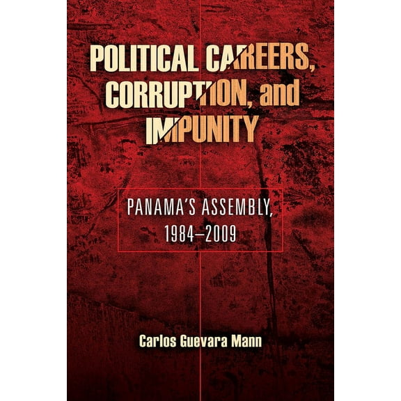 Kellogg Institute Democracy and Developm Political Careers, Corruption, and Impunity: Panama's Assembly, 1984-2009, (Paperback)