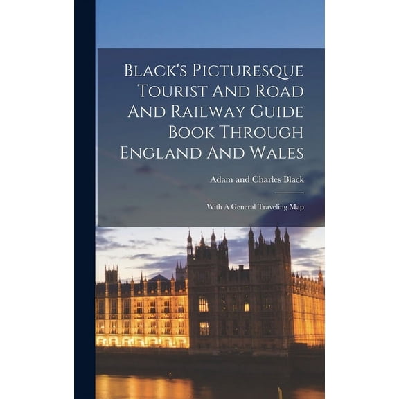 Black's Picturesque Tourist And Road And Railway Guide Book Through England And Wales: With A General Traveling Map, (Hardcover)