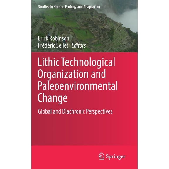 Studies in Human Ecology and Adaptation Lithic Technological Organization and Paleoenvironmental Change: Global and Diachronic Perspectives, Book 9, (Hardcover)