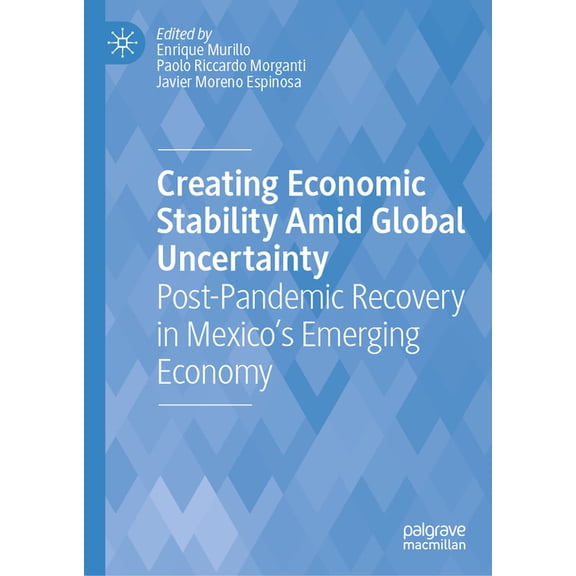 Creating Economic Stability Amid Global Uncertainty: Post-Pandemic Recovery in Mexico's Emerging Economy, (Hardcover)