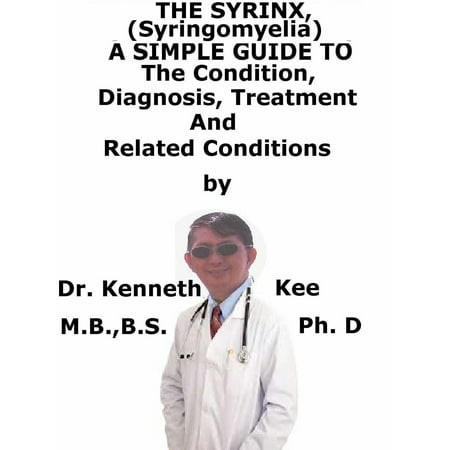Simion Stanciu Syrinx The Syrinx, (Syringomyelia) A Simple Guide To The Condition, Diagnosis, Treatment And Related Conditions - eBook ()
