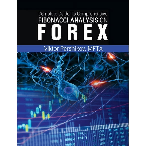 The Complete Guide To Comprehensive Fibonacci Analysis on FOREX, (Hardcover)