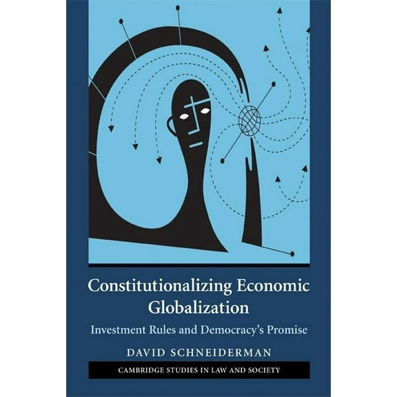 Cambridge Studies in Law and Society Constitutionalizing Economic Globalization: Investment Rules and Democracy's Promise, (Paperback)